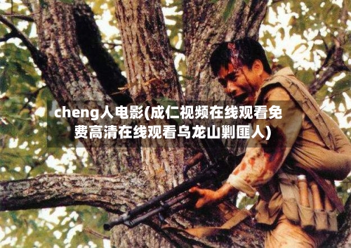 cheng人电影(成仁视频在线观看免费高清在线观看乌龙山剿匪人)-第2张图片