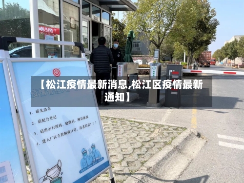 【松江疫情最新消息,松江区疫情最新通知】