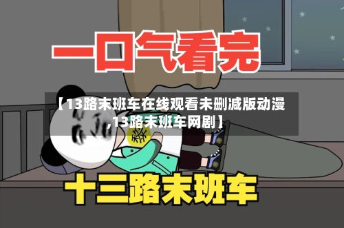 【13路末班车在线观看未删减版动漫,13路末班车网剧】-第2张图片
