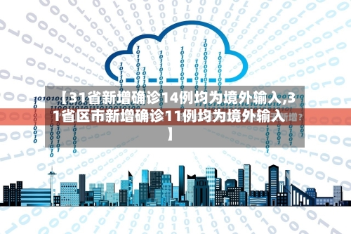 【31省新增确诊14例均为境外输入,31省区市新增确诊11例均为境外输入】-第3张图片