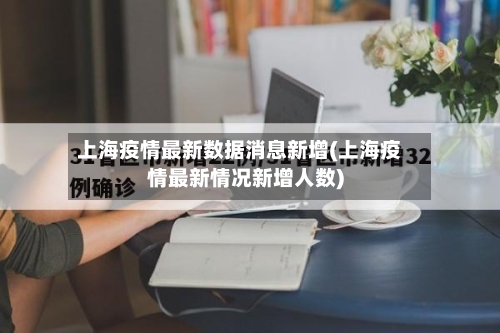 上海疫情最新数据消息新增(上海疫情最新情况新增人数)