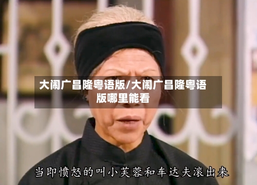大闹广昌隆粤语版/大闹广昌隆粤语版哪里能看-第3张图片
