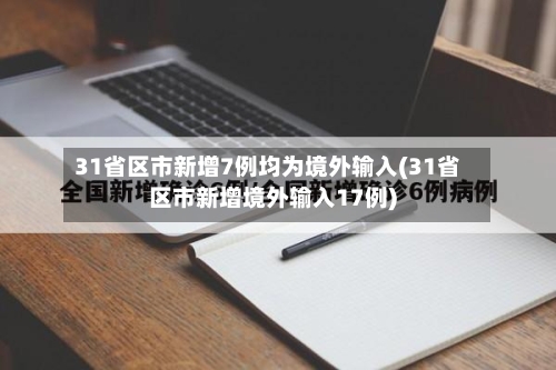 31省区市新增7例均为境外输入(31省区市新增境外输入17例)