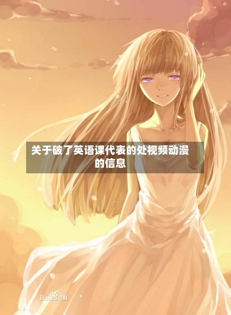 关于破了英语课代表的处视频动漫的信息-第3张图片