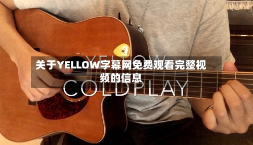 关于YELLOW字幕网免费观看完整视频的信息-第3张图片