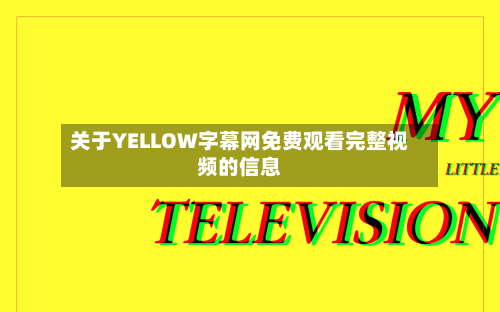 关于YELLOW字幕网免费观看完整视频的信息-第2张图片