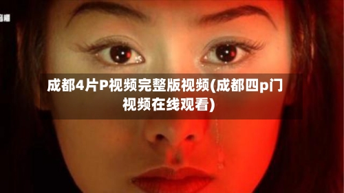 成都4片P视频完整版视频(成都四p门视频在线观看)-第2张图片