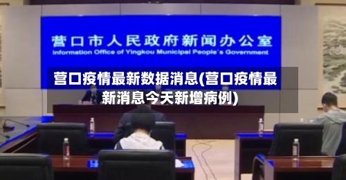 营口疫情最新数据消息(营口疫情最新消息今天新增病例)-第3张图片