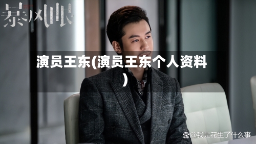 演员王东(演员王东个人资料)-第1张图片