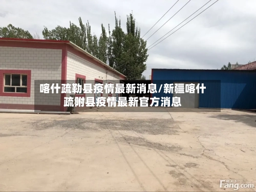 喀什疏勒县疫情最新消息/新疆喀什疏附县疫情最新官方消息-第3张图片